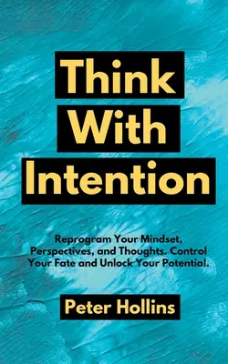 Mit Absicht denken: Programmieren Sie Ihre Denkweise, Perspektiven und Gedanken neu. Kontrollieren Sie Ihr Schicksal und schöpfen Sie Ihr Potenzial aus. - Think With Intention: Reprogram Your Mindset, Perspectives, and Thoughts. Control Your Fate and Unlock Your Potential.