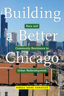 Der Aufbau eines besseren Chicago: Ethnie und gemeinschaftlicher Widerstand gegen den Stadtumbau - Building a Better Chicago: Race and Community Resistance to Urban Redevelopment