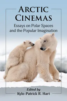 Arktische Kinos: Essays über polare Räume und die populäre Vorstellungswelt - Arctic Cinemas: Essays on Polar Spaces and the Popular Imagination