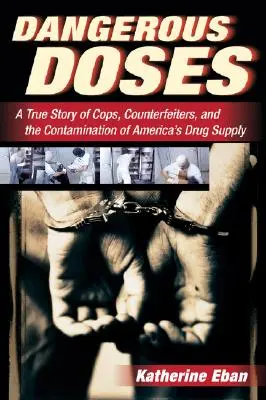 Gefährliche Dosen: Eine wahre Geschichte von Polizisten, Fälschern und der Verseuchung von Amerikas Arzneimittelversorgung - Dangerous Doses: A True Story of Cops, Counterfeiters, and the Contamination of America's Drug Supply