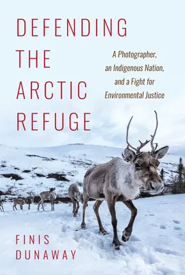 Die Verteidigung des Arktis-Refugiums: Ein Fotograf, ein indigenes Volk und ein Kampf für Umweltgerechtigkeit - Defending the Arctic Refuge: A Photographer, an Indigenous Nation, and a Fight for Environmental Justice