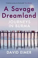 Savage Dreamland - Reisen in Burma - Savage Dreamland - Journeys in Burma