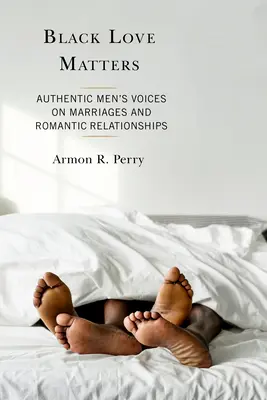 Schwarze Liebe ist wichtig: Authentische Männerstimmen zu Ehen und romantischen Beziehungen - Black Love Matters: Authentic Men's Voices on Marriages and Romantic Relationships