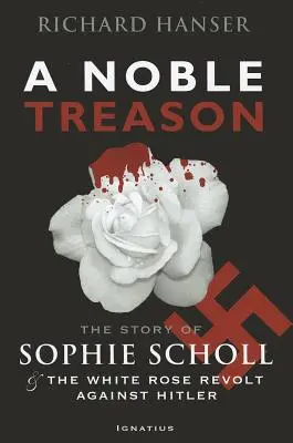 Ein edler Verrat: Die Geschichte von Sophie Scholl und dem Aufstand der Weißen Rose gegen Hitler - A Noble Treason: The Story of Sophie Scholl and the White Rose Revolt Against Hitler