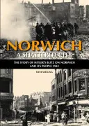 Norwich - Eine zerstörte Stadt - Die Geschichte von Hitlers Blitzangriff auf Norwich und seine Bewohner, 1942 - Norwich - A Shattered City - The Story of Hitler's Blitz on Norwich and Its People, 1942