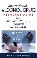 Internationaler Alkohol-Drogen-Ressourcenführer Kostenlose alternative Genesungsprogramme online und offline - und wie man in einer Reha nicht stirbt - International Alcohol Drug Resource Guide Free Alternative Recovery Programs Online and Off - Plus How Not to Die in a Rehab