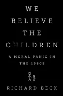 Wir glauben den Kindern: Eine moralische Panik in den 1980er Jahren - We Believe the Children: A Moral Panic in the 1980s