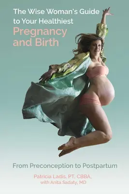 Der Leitfaden der klugen Frau für eine möglichst gesunde Schwangerschaft und Geburt: Von der Empfängnis bis zum Wochenbett - The Wise Woman's Guide to Your Healthiest Pregnancy and Birth: From Preconception to Postpartum