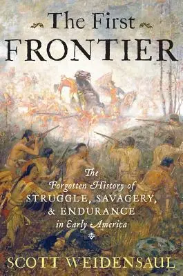 Die erste Grenze: Die vergessene Geschichte des Kampfes, der Wildheit und des Durchhaltevermögens im frühen Amerika - The First Frontier: The Forgotten History of Struggle, Savagery, and Endurance in Early America