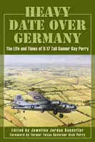 Schweres Datum über Deutschland: Das Leben und die Zeiten des B-17-Heckschützen Ray Perry - Heavy Date Over Germany: The Life and Times of B-17 Tail Gunner Ray Perry