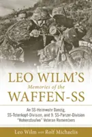 Leo Wilms Erinnerungen an die Waffen-SS: Eine Ss-Heimwehr Danzig, Ss-Totenkopf-Division und 9. Ss-Panzer-Division Hohenstaufen