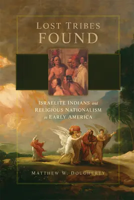Verlorene Stämme gefunden: Israelitische Indianer und religiöser Nationalismus im frühen Amerika - Lost Tribes Found: Israelite Indians and Religious Nationalism in Early America
