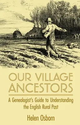 Unsere Dorfvorfahren: Der Leitfaden eines Genealogen zum Verständnis der ländlichen Vergangenheit Englands - Our Village Ancestors: A Genealogist's Guide to Understanding the English Rural Past