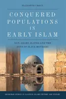 Eroberte Bevölkerungsgruppen im frühen Islam: Nicht-Araber, Sklaven und die Söhne von Sklavenmüttern - Conquered Populations in Early Islam: Non-Arabs, Slaves and the Sons of Slave Mothers