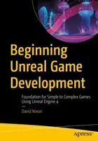 Einstieg in die Unreal-Spielentwicklung: Grundlagen für einfache bis komplexe Spiele mit der Unreal Engine 4 - Beginning Unreal Game Development: Foundation for Simple to Complex Games Using Unreal Engine 4