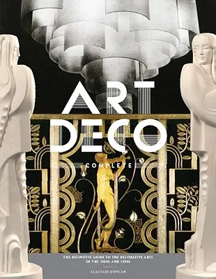 Art Deco komplett: Der endgültige Leitfaden für die dekorative Kunst der 1920er und 1930er Jahre - Art Deco Complete: The Definitive Guide to the Decorative Arts of the 1920s and 1930s