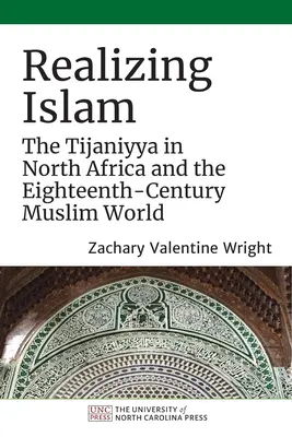 Den Islam verwirklichen: Die Tijaniyya in Nordafrika und in der muslimischen Welt des achtzehnten Jahrhunderts - Realizing Islam: The Tijaniyya in North Africa and the Eighteenth-Century Muslim World