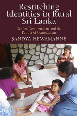 Identitäten im ländlichen Sri Lanka neu nähen: Geschlecht, Neoliberalismus und die Politik der Zufriedenheit - Restitching Identities in Rural Sri Lanka: Gender, Neoliberalism, and the Politics of Contentment