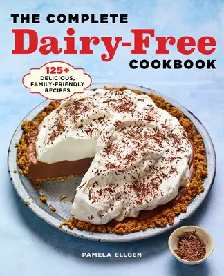 Das komplette milchfreie Kochbuch: 125+ leckere, familienfreundliche Rezepte - The Complete Dairy Free Cookbook: 125+ Delicious, Family-Friendly Recipes