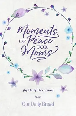 Momente des Friedens für Mütter: 365 tägliche Andachten von Unser tägliches Brot - Moments of Peace for Moms: 365 Daily Devotions from Our Daily Bread