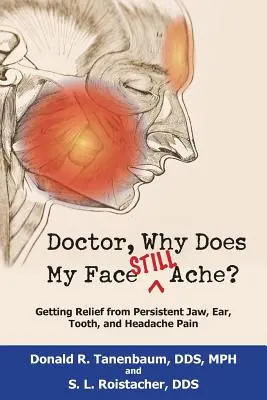 Doktor, warum tut mein Gesicht immer noch weh? Linderung von anhaltenden Kiefer-, Ohren-, Zahn- und Kopfschmerzen - Doctor, Why Does My Face Still Ache?: Getting Relief from Persistent Jaw, Ear, Tooth, and Headache Pain