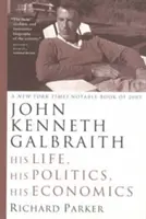 John Kenneth Galbraith: Sein Leben, seine Politik, seine Wirtschaft - John Kenneth Galbraith: His Life, His Politics, His Economics