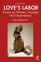 Die Arbeit der Liebe: Essays über Frauen, Gleichberechtigung und Abhängigkeit - Love's Labor: Essays on Women, Equality and Dependency