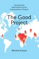 Das gute Projekt: Humanitäre Hilfsorganisationen und die Fragmentierung der Vernunft - The Good Project: Humanitarian Relief NGOs and the Fragmentation of Reason