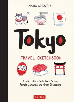 Tokio Reise-Skizzenbuch: Kawaii-Kultur, Wabi Sabi Design, weibliche Samurais und andere Obsessionen - Tokyo Travel Sketchbook: Kawaii Culture, Wabi Sabi Design, Female Samurais and Other Obsessions