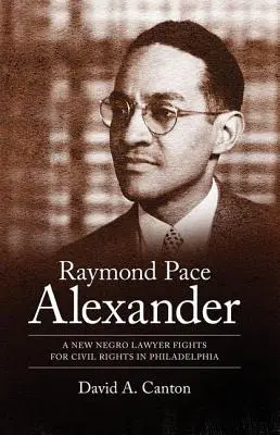 Raymond Pace Alexander: Ein neuer Neger-Anwalt kämpft für die Bürgerrechte in Philadelphia - Raymond Pace Alexander: A New Negro Lawyer Fights for Civil Rights in Philadelphia