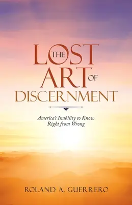 Die verlorene Kunst der Unterscheidung: Amerikas Unfähigkeit, Richtig und Falsch zu unterscheiden - The Lost Art of Discernment: America's Inability to Know Right from Wrong