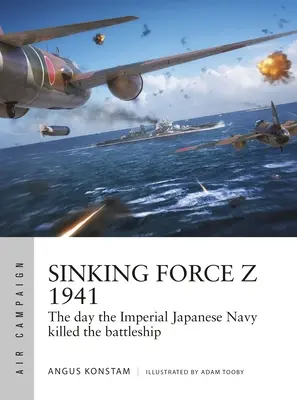 Die Versenkungsmacht Z 1941: Der Tag, an dem die kaiserliche japanische Marine das Schlachtschiff tötete - Sinking Force Z 1941: The Day the Imperial Japanese Navy Killed the Battleship