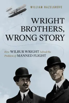 Gebrüder Wright, Falsche Geschichte: Wie Wilbur Wright das Problem des bemannten Fluges löste - Wright Brothers, Wrong Story: How Wilbur Wright Solved the Problem of Manned Flight