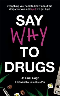 Sag warum zu Drogen: Alles, was Sie über die Drogen wissen müssen, die wir nehmen und warum wir high werden - Say Why to Drugs: Everything You Need to Know about the Drugs We Take and Why We Get High