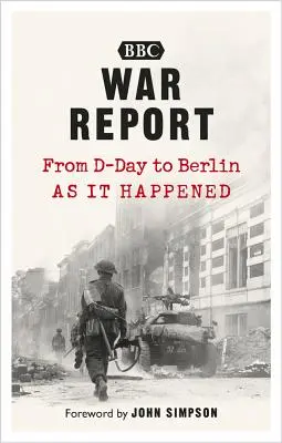 Kriegsbericht: Vom D-Day bis Berlin, wie es geschah - War Report: From D-Day to Berlin, as It Happened