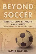 Jenseits des Fußballs: Internationale Beziehungen und Politik aus der Sicht des schönen Spiels - Beyond Soccer: International Relations and Politics as Seen through the Beautiful Game