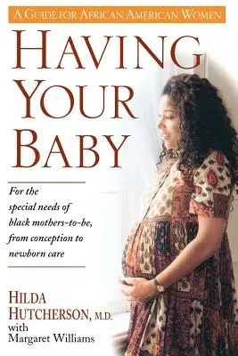 Ihr Baby bekommen: Für die besonderen Bedürfnisse schwarzer werdender Mütter, von der Empfängnis bis zur Betreuung des Neugeborenen - Having Your Baby: For the Special Needs of Black Mothers-To-Be, from Conception to Newborn Care