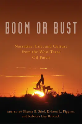 Boom oder Bust: Erzählungen, Leben und Kultur aus dem westtexanischen Ölfeld - Boom or Bust: Narrative, Life, and Culture from the West Texas Oil Patch