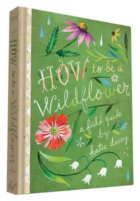 Wie man eine Wildblume wird: Ein Feldführer (Naturjournale, Wildblumenbücher, Motivationsbücher, Kreativitätsbücher) - How to Be a Wildflower: A Field Guide (Nature Journals, Wildflower Books, Motivational Books, Creativity Books)