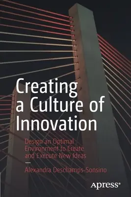 Eine Kultur der Innovation schaffen: Ein optimales Umfeld für die Entwicklung und Umsetzung neuer Ideen schaffen - Creating a Culture of Innovation: Design an Optimal Environment to Create and Execute New Ideas