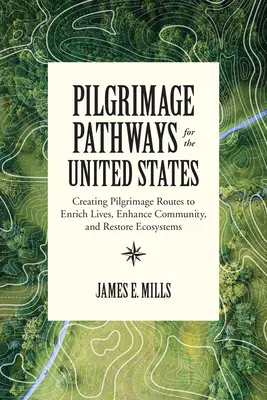 Pilgerwege für die Vereinigten Staaten: Pilgerwege schaffen, um das Leben zu bereichern, die Gemeinschaft zu fördern und Ökosysteme wiederherzustellen - Pilgrimage Pathways for the United States: Creating Pilgrimage Routes to Enrich Lives, Enhance Community, and Restore Ecosystems