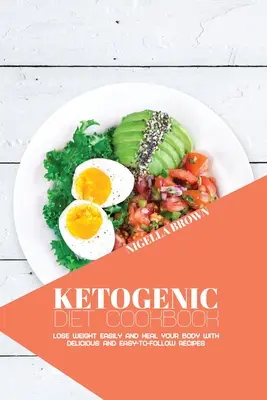 Ketogenes Diät-Kochbuch: Leicht abnehmen und den Körper heilen mit leckeren und leicht nachzukochenden Rezepten - Ketogenic Diet Cookbook: Lose Weight Easily and Heal Your Body with Delicious and Easy-to-Follow Recipes