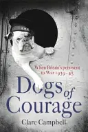 Dogs of Courage - Als Großbritanniens Haustiere in den Krieg zogen 1939-45 - Dogs of Courage - When Britain's Pets Went to War 1939-45