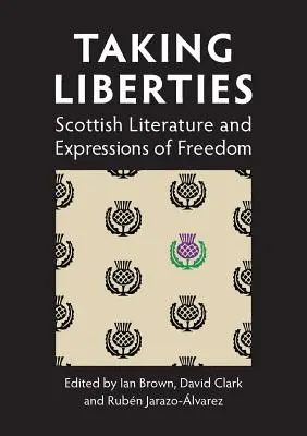 Freiheiten nehmen: Schottische Literatur und Ausdrucksformen der Freiheit - Taking Liberties: Scottish Literature and Expressions of Freedom