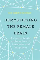 Entmystifizierung des weiblichen Gehirns - Ein Neurowissenschaftler erforscht Gesundheit, Hormone und Glück - Demystifying The Female Brain - A neuroscientist explores health, hormones and happiness