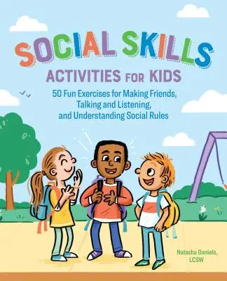 Social Skills Activities for Kids: 50 lustige Übungen, um Freunde zu finden, zu reden und zuzuhören und soziale Regeln zu verstehen - Social Skills Activities for Kids: 50 Fun Exercises for Making Friends, Talking and Listening, and Understanding Social Rules