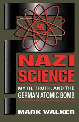 Nazi-Wissenschaft: Mythos, Wahrheit und die deutsche Atombombe - Nazi Science: Myth, Truth, and the German Atomic Bomb