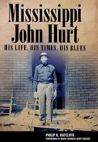 Mississippi John Hurt: Sein Leben, seine Zeit, sein Blues - Mississippi John Hurt: His Life, His Times, His Blues