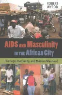 AIDS und Männlichkeit in der afrikanischen Stadt: Privilegien, Ungleichheit und moderne Männlichkeit - AIDS and Masculinity in the African City: Privilege, Inequality, and Modern Manhood