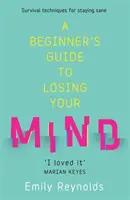 Beginner's Guide to Losing Your Mind - Mein Weg, gesund zu bleiben, und wie Sie Ihren Weg finden - Beginner's Guide to Losing Your Mind - My road to staying sane, and how to navigate yours